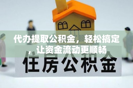 竹田代办提取公积金，轻松搞定，让资金流动更顺畅