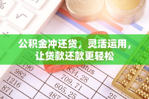 竹田公积金冲还贷，灵活运用，让贷款还款更轻松