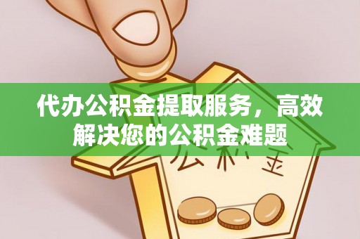 竹田代办公积金提取服务，高效解决您的公积金难题