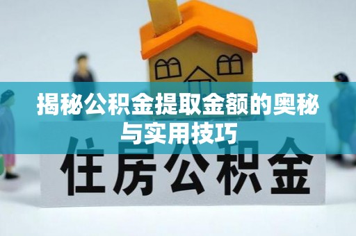竹田揭秘公积金提取金额的奥秘与实用技巧