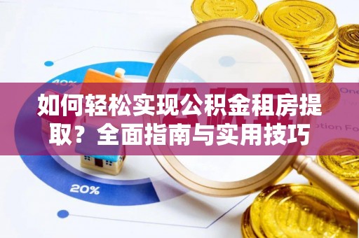 竹田如何轻松实现公积金租房提取？全面指南与实用技巧