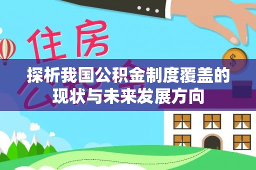 竹田探析我国公积金制度覆盖的现状与未来发展方向