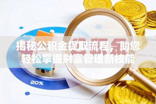 竹田揭秘公积金提取流程，助您轻松掌握财富管理新技能