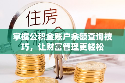 竹田掌握公积金账户余额查询技巧，让财富管理更轻松
