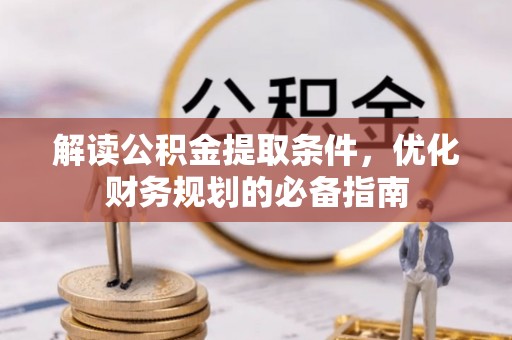 竹田解读公积金提取条件，优化财务规划的必备指南