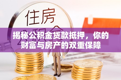 竹田揭秘公积金贷款抵押，你的财富与房产的双重保障