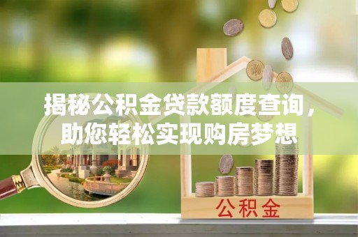 竹田揭秘公积金贷款额度查询，助您轻松实现购房梦想