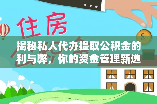 竹田揭秘私人代办提取公积金的利与弊，你的资金管理新选择