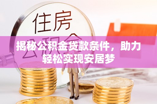 竹田揭秘公积金贷款条件，助力轻松实现安居梦
