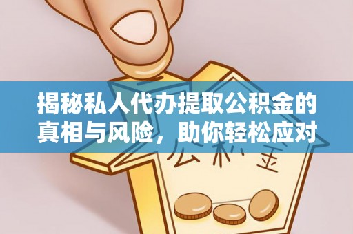 竹田揭秘私人代办提取公积金的真相与风险，助你轻松应对资金难题