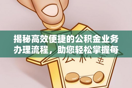 竹田揭秘高效便捷的公积金业务办理流程，助您轻松掌握每一步