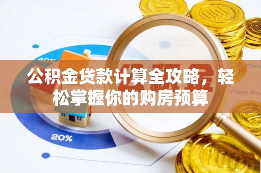 竹田公积金贷款计算全攻略，轻松掌握你的购房预算