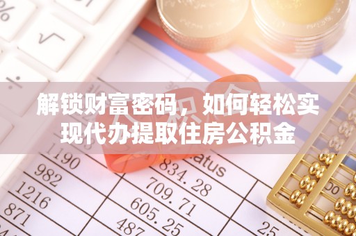 竹田解锁财富密码，如何轻松实现代办提取住房公积金