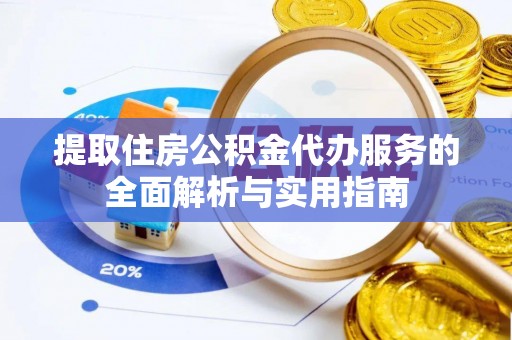 竹田提取住房公积金代办服务的全面解析与实用指南