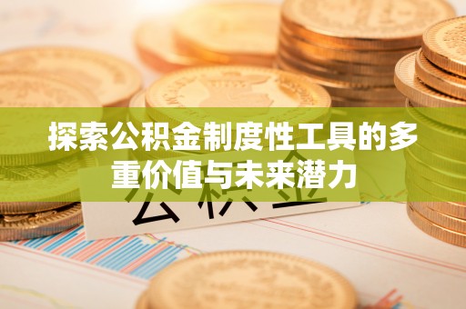 竹田探索公积金制度性工具的多重价值与未来潜力