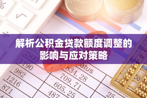 竹田解析公积金贷款额度调整的影响与应对策略