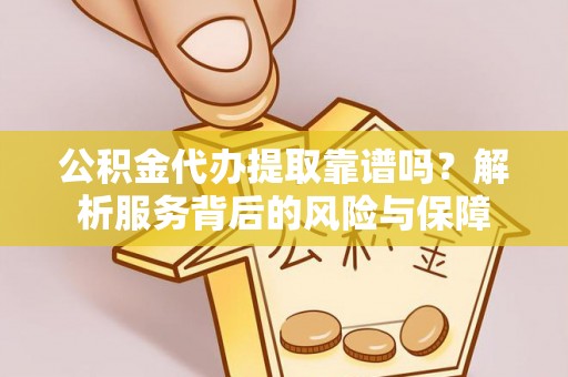 竹田公积金代办提取靠谱吗？解析服务背后的风险与保障
