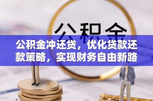 竹田公积金冲还贷，优化贷款还款策略，实现财务自由新路径
