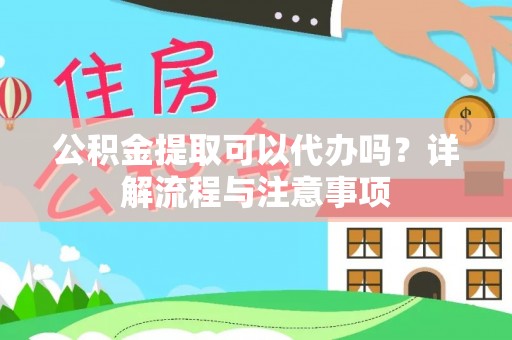 竹田公积金提取可以代办吗？详解流程与注意事项