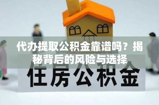竹田代办提取公积金靠谱吗？揭秘背后的风险与选择