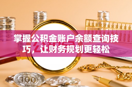 竹田掌握公积金账户余额查询技巧，让财务规划更轻松