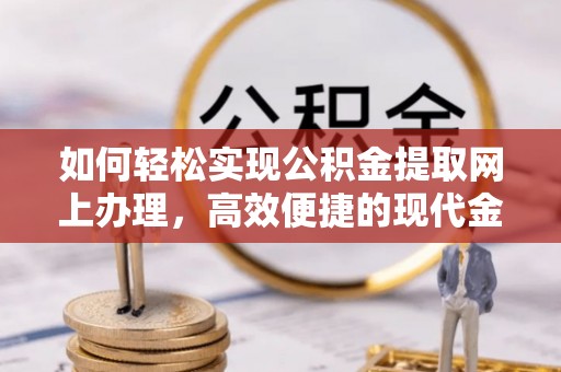 竹田如何轻松实现公积金提取网上办理，高效便捷的现代金融服务