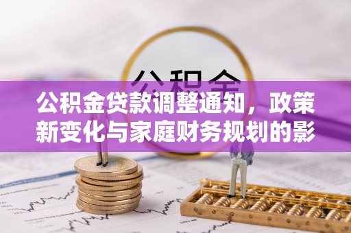 竹田公积金贷款调整通知，政策新变化与家庭财务规划的影响