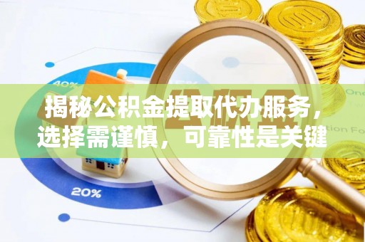 竹田揭秘公积金提取代办服务，选择需谨慎，可靠性是关键
