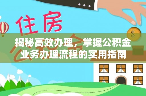 竹田揭秘高效办理，掌握公积金业务办理流程的实用指南