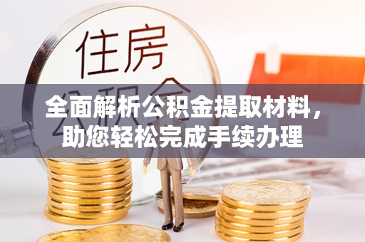 竹田全面解析公积金提取材料，助您轻松完成手续办理
