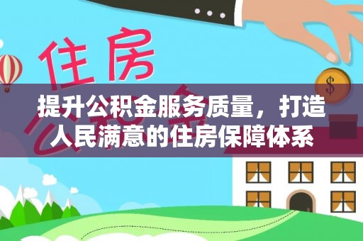 竹田提升公积金服务质量，打造人民满意的住房保障体系