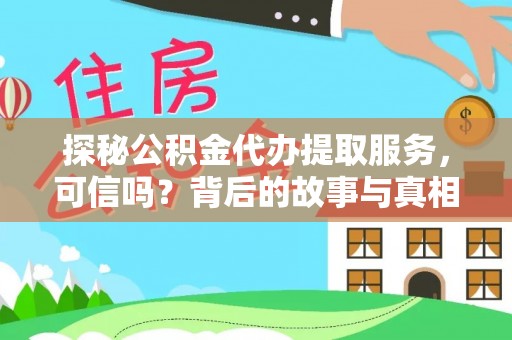 竹田探秘公积金代办提取服务，可信吗？背后的故事与真相