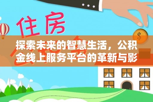竹田探索未来的智慧生活，公积金线上服务平台的革新与影响
