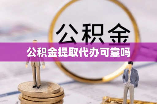 竹田公积金提取代办可靠吗