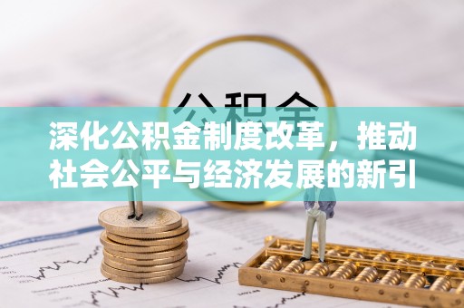 竹田深化公积金制度改革，推动社会公平与经济发展的新引擎