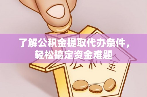 竹田了解公积金提取代办条件，轻松搞定资金难题