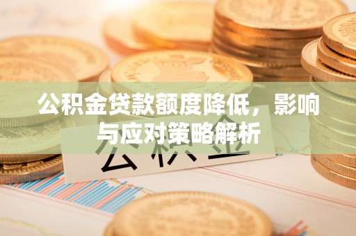 竹田公积金贷款额度降低，影响与应对策略解析