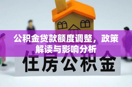 竹田公积金贷款额度调整，政策解读与影响分析
