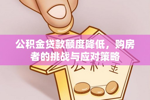 竹田公积金贷款额度降低，购房者的挑战与应对策略