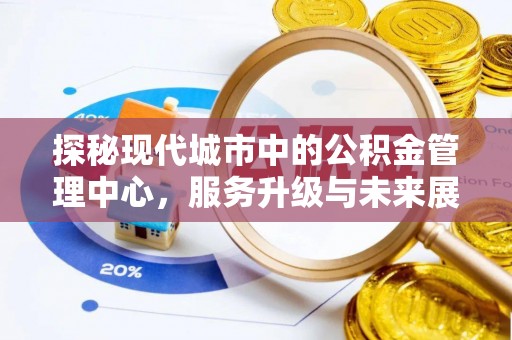 竹田探秘现代城市中的公积金管理中心，服务升级与未来展望
