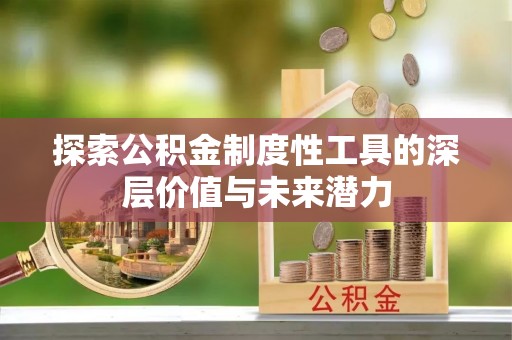 竹田探索公积金制度性工具的深层价值与未来潜力