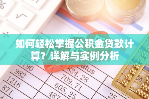 竹田如何轻松掌握公积金贷款计算？详解与实例分析