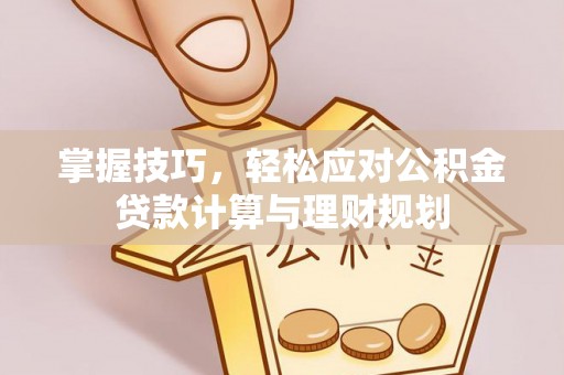 竹田掌握技巧，轻松应对公积金贷款计算与理财规划