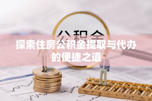 竹田探索住房公积金提取与代办的便捷之道
