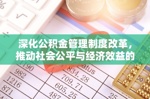 竹田深化公积金管理制度改革，推动社会公平与经济效益的双赢