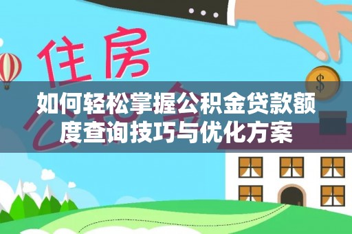 竹田如何轻松掌握公积金贷款额度查询技巧与优化方案