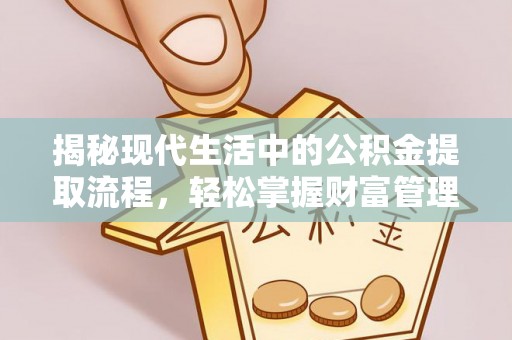 竹田揭秘现代生活中的公积金提取流程，轻松掌握财富管理新技能