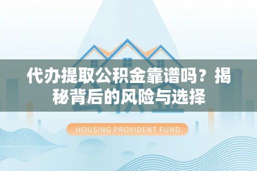 竹田代办提取公积金靠谱吗？揭秘背后的风险与选择