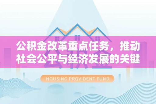 竹田公积金改革重点任务，推动社会公平与经济发展的关键一步