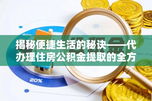 竹田揭秘便捷生活的秘诀——代办理住房公积金提取的全方位指南
